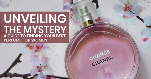 Unveiling the Mystery: A Guide to Finding Your Best Perfume for Women