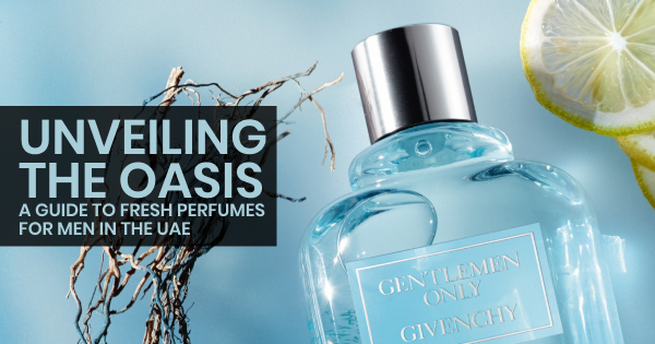 Unveiling the Oasis: A Guide to Fresh Perfumes for Men in the UAE