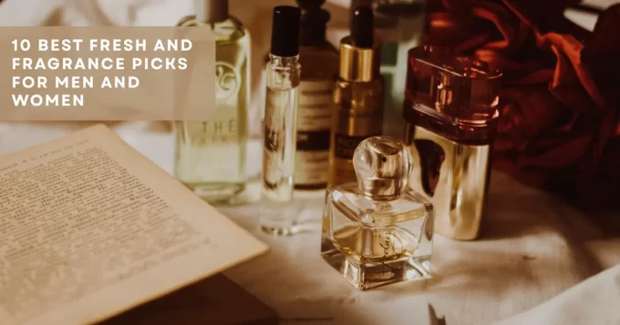 10 Best Fresh and Fragrance Picks for Men and Women