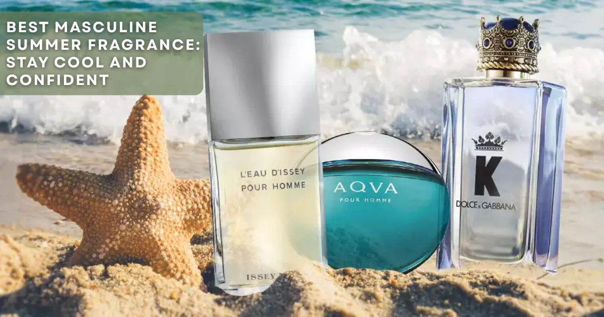 Best Masculine Summer Fragrance: Stay Cool and Confident