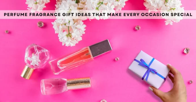 Perfume Fragrance Gift Ideas That Make Every Occasion Special