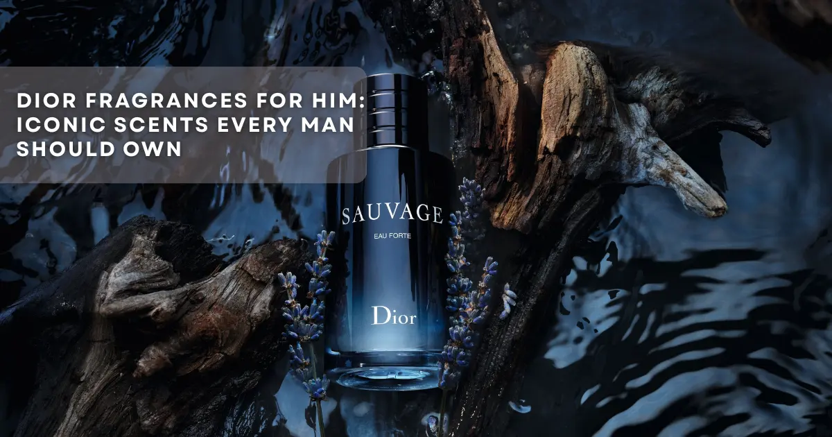 Dior Fragrances for Him: Iconic Scents Every Man Should Own