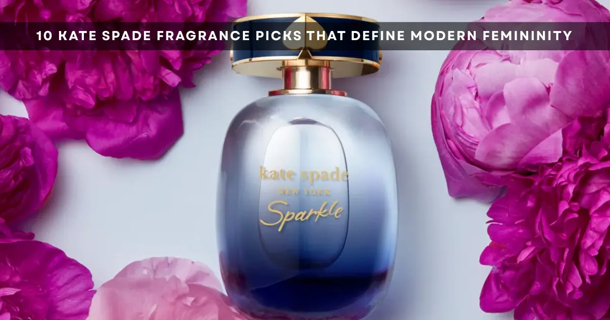 10 Kate Spade Fragrance Picks That Define Modern Femininity