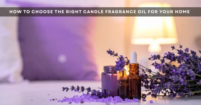 How to Choose Candle Fragrance Oil for Your Home Guide