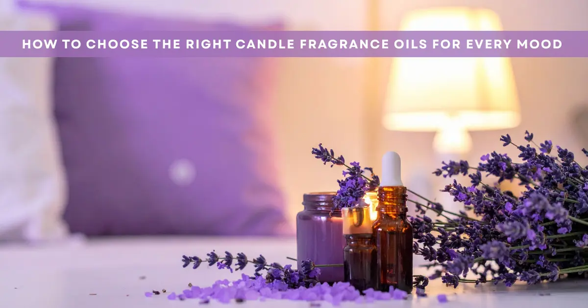 How to Choose the Right Candle Fragrance Oils for Every Mood
