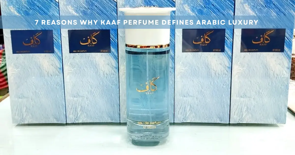 7 Reasons Why Kaaf Perfume Defines Arabic Luxury