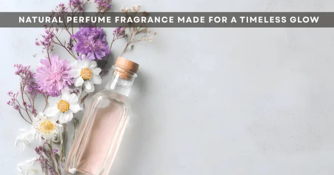 Natural Perfume Fragrance Made for a Timeless Glow